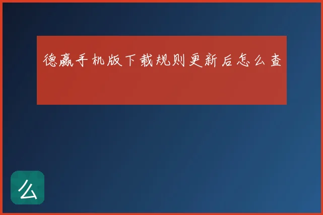 德赢手机版下载规则更新后怎么查