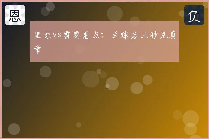 里尔vs雷恩看点：丢球后三秒见真章