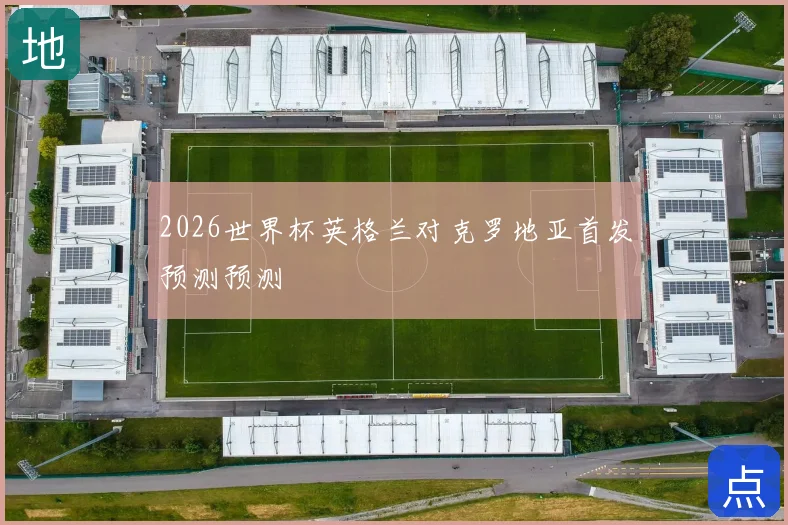2026世界杯英格兰对克罗地亚首发预测预测